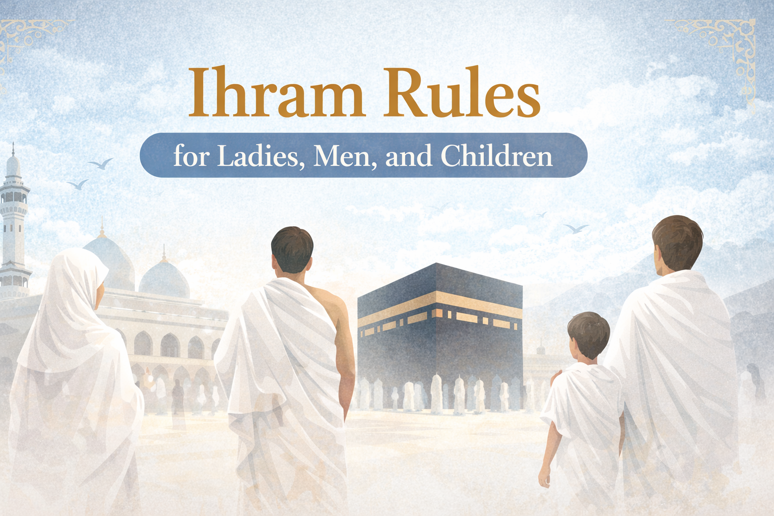 Ihram Rules for Ladies, Men, and Children: A Complete Guide for Hajj and Umrah