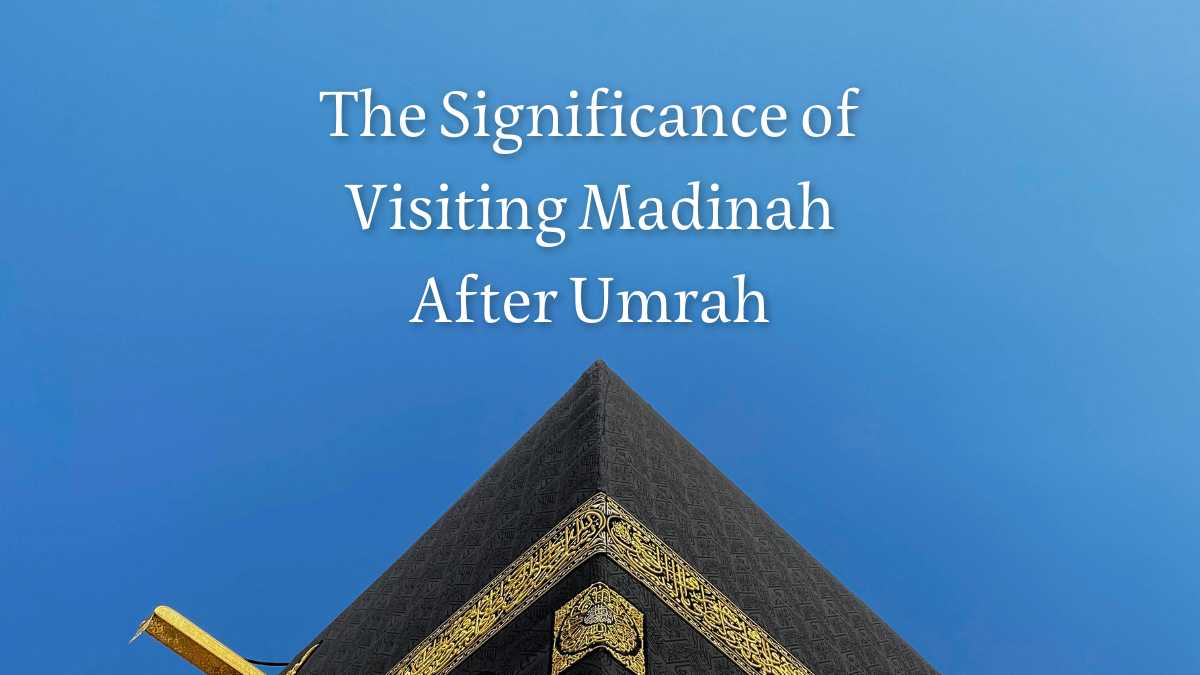 The Significance of Visiting Madinah After Umrah
