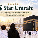 5 Star Umrah: A Guide to a Comfortable and Meaningful Journey