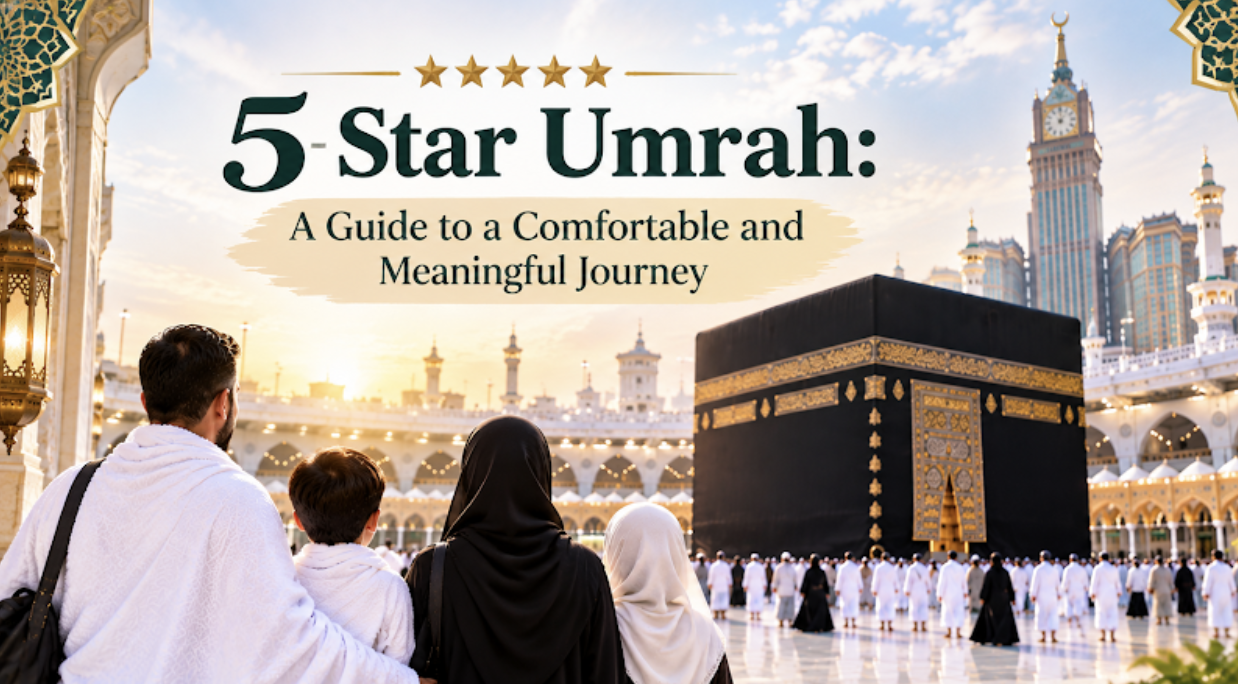 5 Star Umrah: A Guide to a Comfortable and Meaningful Journey